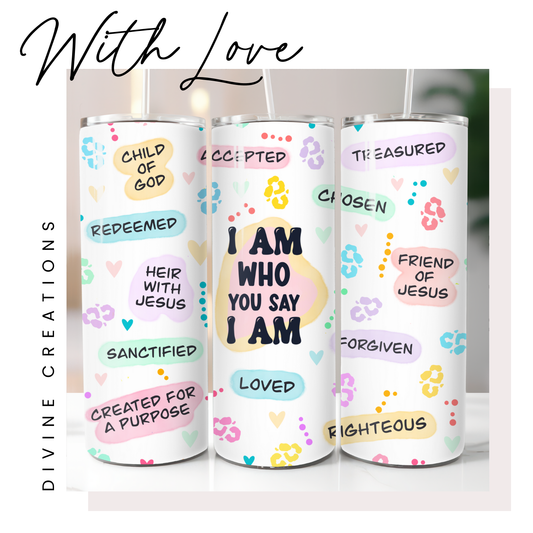 I AM WHO YOU SAY I AM CHRISTIAN AFFIRMATION - 20 oz TUMBLER